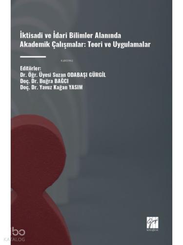 İktisadi ve İdari Bilimler Alanında Akademik Çalışmalar Teori ve Uygulamalar Editörler Suzan ODABAŞI GÜRGİL Buğra BAĞCI Yavuz Kağan YASIM