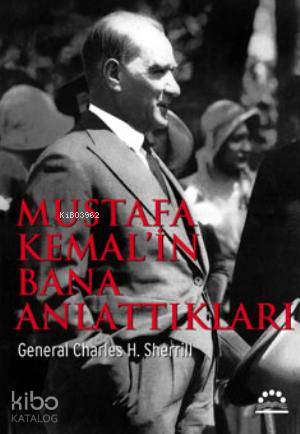 Mustafa Kemal in Bana Anlattıkları