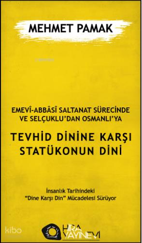 Emevi Abbasi Saltanat Sürecinde ve Selçuklu dan Osmanlı ya Tevhid Dinine Karşı Statükonun Dini