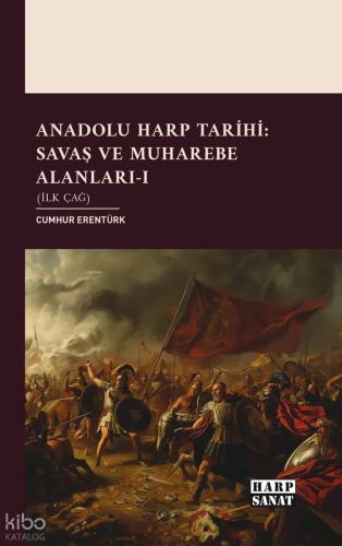 Anadolu Harp Tarihi Savaş ve Muharebe Alanları Cilt 1 İlk Çağ