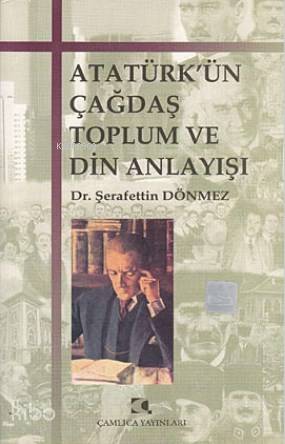 Atatürk ün Çağdaş Toplum ve Din Anlayışı