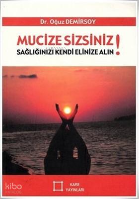 Mucize Sizsiniz Sağlığınızı Kendi Elinize Alın