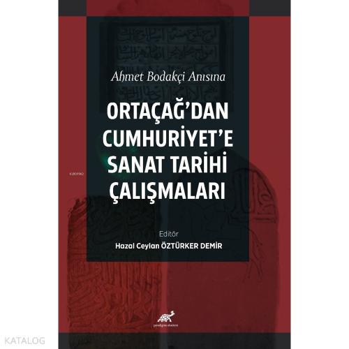 Ahmet Bodakçi Anısına Ortaçağ dan Cumhuriyet e Sanat Tarihi Çalışmaları