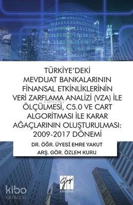 Türkiye deki Mevduat Bankalarının Finansal Etkinliklerinin Veri Zarflama Analizi VZA İle Ölçülmesi C5 0 ve Cart Algoritması İle Karar Ağaçlarının Oluşturulması 2009 2017 Dönemi