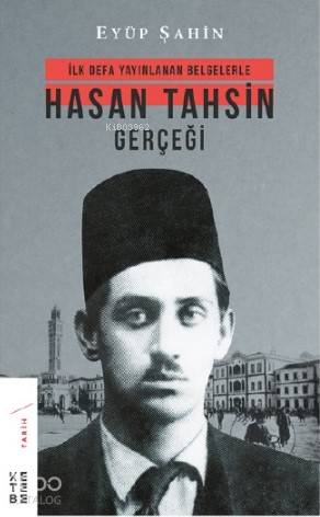 İlk Defa Yayınlanan Belgelerle Hasan Tahsin Gerçeği