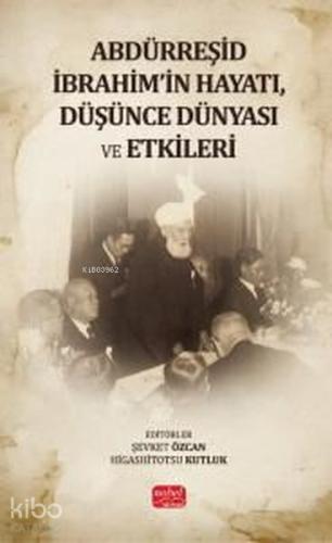 Abdürreşid İbrahim in Hayatı Düşünce Dünyası ve Etkileri