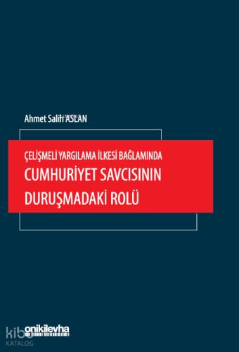 Çelişmeli Yargılama İlkesi Bağlamında Cumhuriyet Savcısının Duruşmadaki Rolü Ahmet Salih Aslan 15 İndirim
