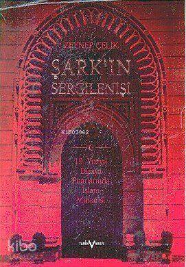 Şark ın Sergilenişi 19 Yüzyıl Dünya Fuarlarında İslam Mimarisi