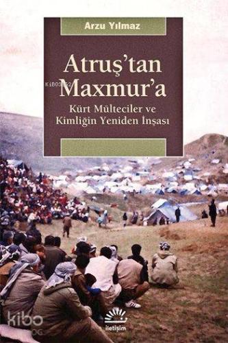 Atruş tan Maxmur a Kürt Mülteciler ve Kimliğin Yeniden İnşaası