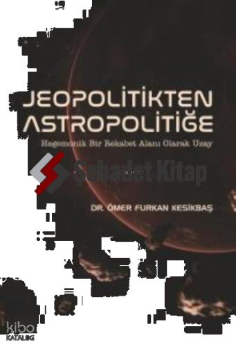 JEOPOLİTİKTEN ASTROPOLİTİĞE Hegemonik Bir Rekabet Alanı Olarak Uzay