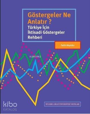 Göstergeler Ne Anlatır Türkiye İçin İktisadi Göstergeler Rehberi