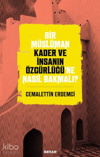 Bir Müslüman Kader ve İnsanın Özgürlüğü ne Nasıl Bakmalı