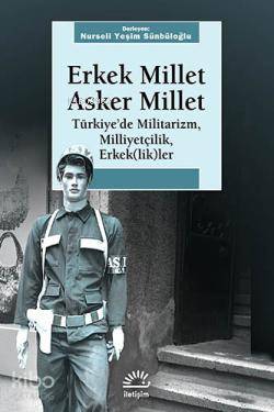 Erkek Millet Asker Millet Türkiye de Militarizm Milliyetçilik Erkek lik ler