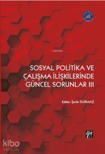 Sosyal Politika ve Çalışma İlişkilerinde Güncel Sorunlar III Şerife DURMAZ