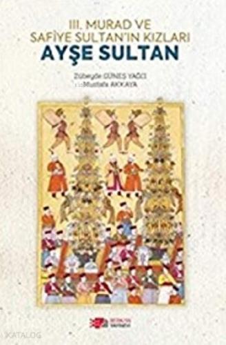3 Murad ve Safiye Sultan ın Kızları Ayşe Sultan