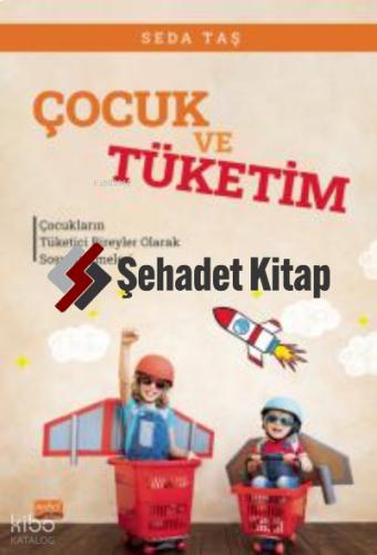 ÇOCUK VE TÜKETİM Çocukların Tüketici Bireyler Olarak Sosyalleşmeleri