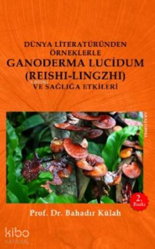 Dünya Literatüründen Örneklerle Ganoderma Lucidum Reshi Lingzhi Ve Sağlığa Etkileri