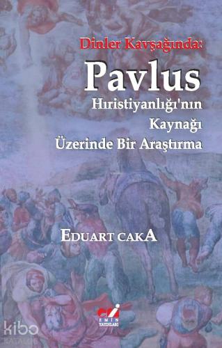 Dinler Kavşağında Pavlus Hıristiyanlığı nın Kaynağı Üzerinde Bir Araştırma