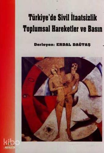 Türkiye de Sivil İtaatsizlik Toplumsal Hareketler ve Basın