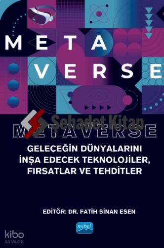 Metaverse Geleceğin Dünyalarını İnşa Edecek Teknolojiler Fırsatlar Ve Tehditler