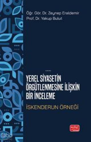 YEREL SİYASETİN ÖRGÜTLENMESİNE İLİŞKİN BİR İNCELEME İskenderun Örneği
