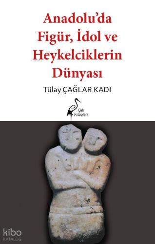 Anadolu da Figür İdol ve Heykelciklerin Dünyası