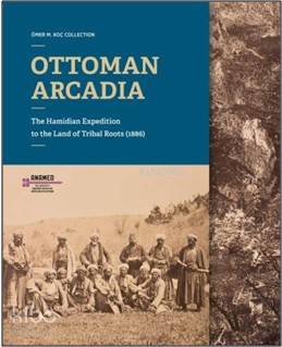 Ottoman Arcadia The Hamidian Expedition To The Land Of Tribal Roots 1886