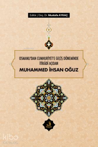 Osmanlı dan Cumhuriyet e Geçiş Döneminde İtikadi Açıdan Muhammed İhsan Oğuz