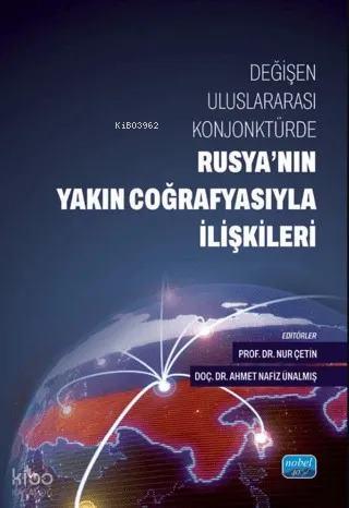 Değişen Uluslararası Konjonktürde RUSYA NIN YAKIN COĞRAFYASIYLA İLİŞKİLERİ