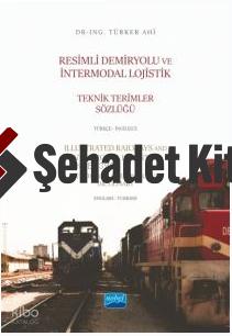 Resimli Demiryolu ve İntermodal Lojistik Teknik Terimler Sözlüğü Türkçe İngilizce Illustrated Railways and Intermodal Logistics Technical Terminology Dictionary English Turkish