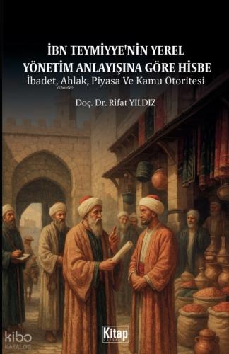 İbn Teymiyye nin Yerel Yönetim Anlayışına Göre Hisbe