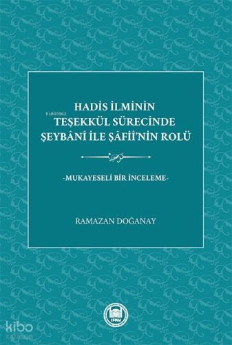 Hadis İlminin Teşekku l Su recinde Şeybani İle Şafii nin Rolu