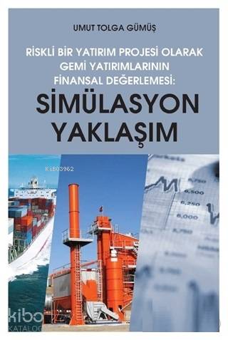 Simülasyon Yaklaşım Riskli Bir Yatırım Projesi Olarak Gemi Yatırımlarının Finansal Değerlendirilmesi