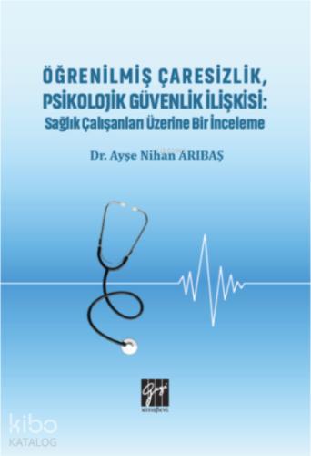Öğrenilmiş Çaresizlik Psikolojik Güvenlik İlişkisi Sağlık Çalışanları Üzerine Bir İnceleme