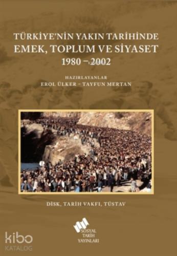 Türkiye nin Yakın Tarihinde Emek Toplum ve Siyaset 1980 2002