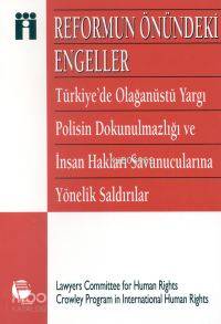 Reformun Önündeki Engeller Türkiye de Olağanüstü Yargı Polisin Dokunulmazlığı Ve İnsan Hakları Savunucularına Yönelik Saldırılar