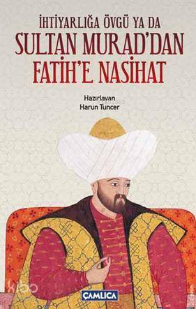 İhtiyarlığa Övgü ya da Sultan Murad dan Fatih e Nasihat
