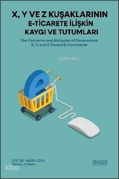 X Y ve Z Kuşaklarının E Ticarete İlişkin Kaygı ve Tutumları