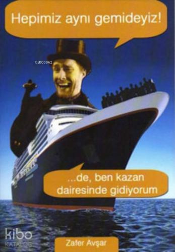 Hepimiz Aynı Gemideyiz De Ben Kazan Dairesinde Gidiyorum