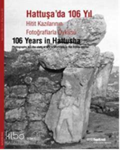 Hattuşa da 106 Yıl Hitit Kazılarının Fotoğraflarla Öyküsü