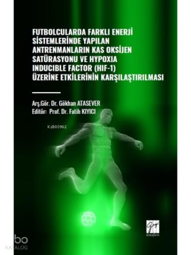 Futbolcularda Farklı Enerji Sistemlerinde Yapılan Antrenmanların Kas Oksijen Satürasyonu ve Hypoxıa Inducıble Factor HIF 1 Üzerine Etkilerinin Kararlaştırılması