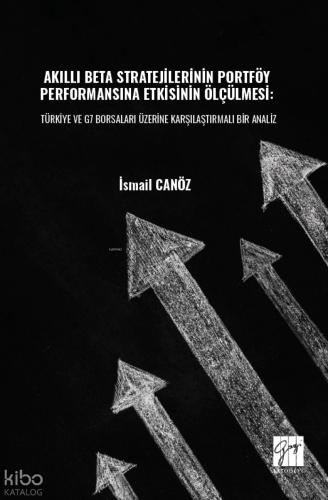 Akıllı Beta Stratejilerinin Portföy Performansına Etkisinin Ölçülmesi Türkiye ve G7 Borsaları Üzerine Karşılaştırmalı Bir Analiz