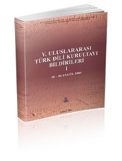 V Uluslararası Türk Dili Kurultayı Bildirileri I 20 26 Eylül 2004