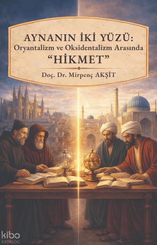 Aynanın İki Yüzü Oryantalizm ve Oksidentalizm Arasında Hikmet
