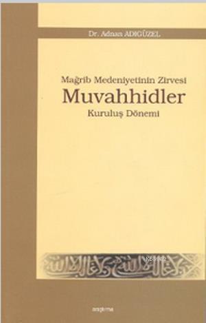 Mağrip Medeniyetinin Zirvesi Muvahhidler Kuruluş Dönemi