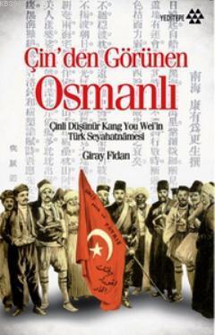 Çin den Görünen Osmanlı Çinli Düşünür Kang You Wei in Türk Seyahatnamesi