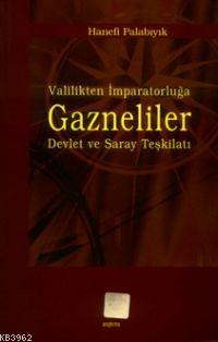 Valilikten İmparatorluğa Gazneliler Devlet ve Saray Teşkilatı
