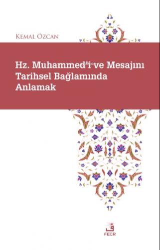 Hz Muhammed i ve Mesajını Tarihsel Bağlamında Anlamak