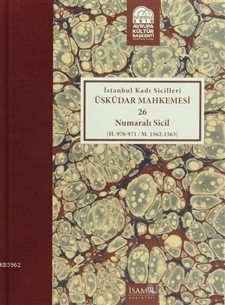 İstanbul Kadı Sicilleri Üsküdar Mahkemesi 26 Numaralı Sicil H 970 971 M 1562 1563