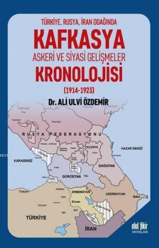 Türkiye Rusya İran Odağında Kafkasya Askeri ve Siyasi Gelişmeler Kronolojisi 1914 1923